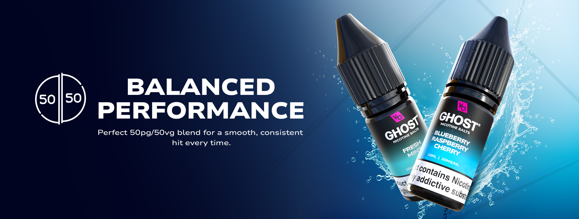 GHOST® NICOTINE SALTS BALANCED PERFORMANCE Perfect 50pg 50vg blend for a smooth, consistent hit every time